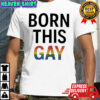 Born This Gay LGBT shirt