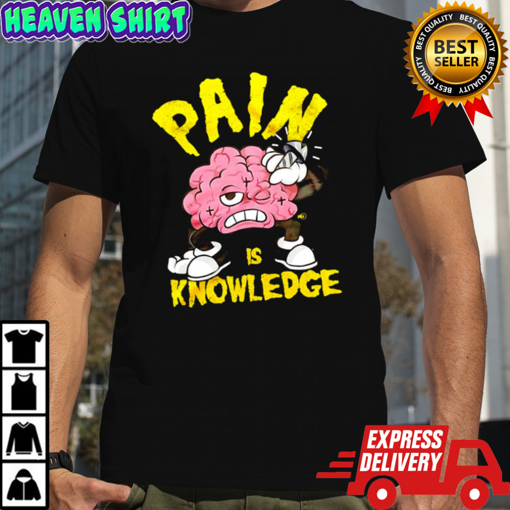 Brain Pain Is Knowledge shirt