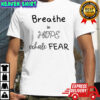 Breathe in hope exhale fear shirt