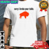 Buffalo Bills sorry I broke your table NFL Football 2025 shirt