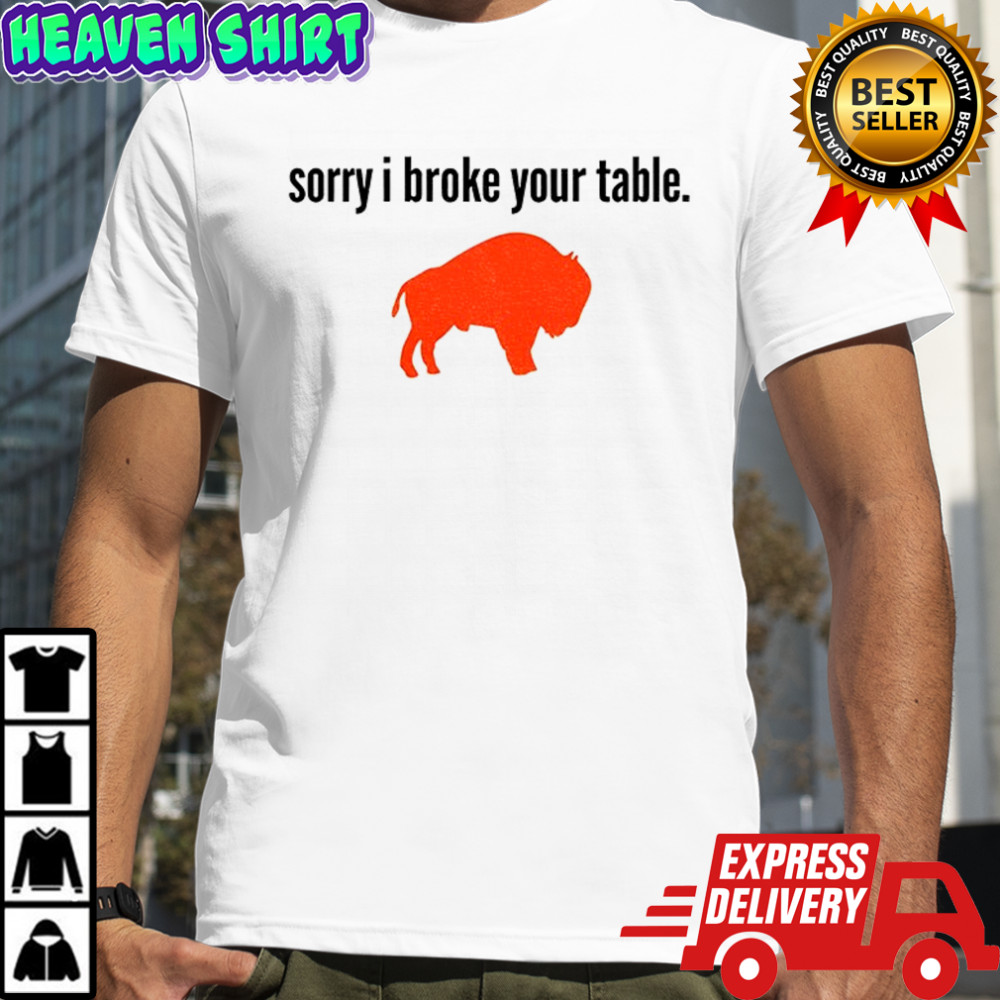Buffalo Bills sorry I broke your table NFL Football 2025 shirt