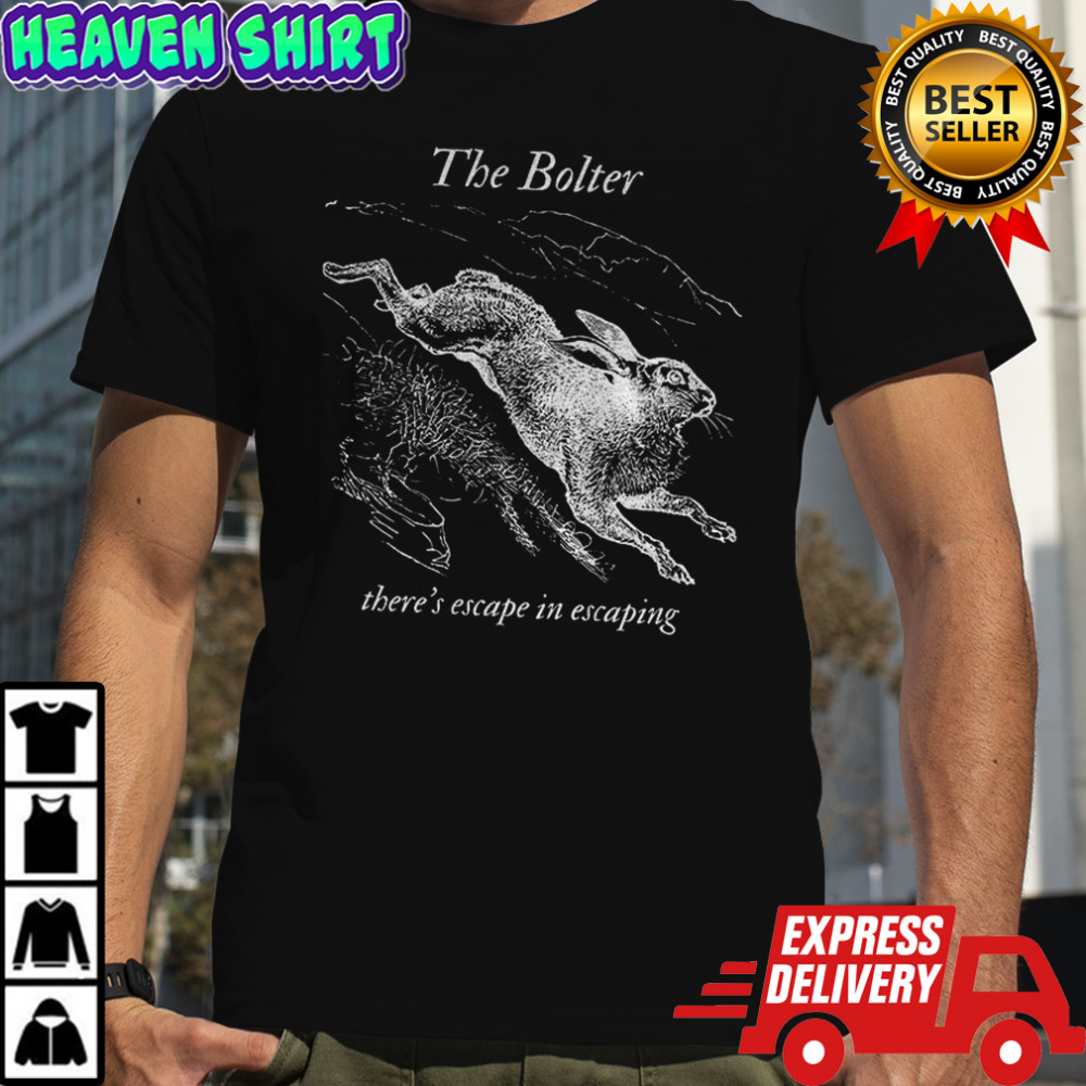 Bunny the bolter there’s escape in escaping shirt