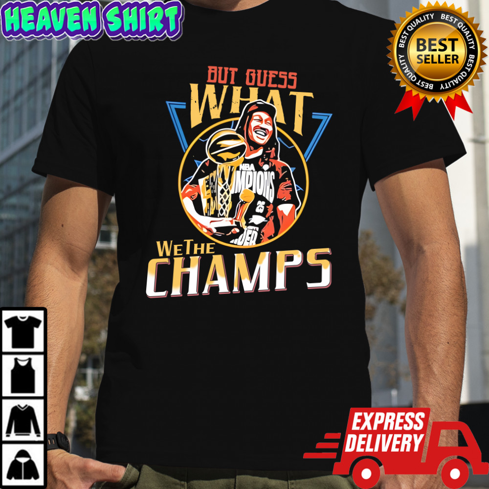 But Guess What We The Champs shirt