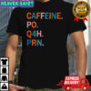 Caffeine po Q4H PRN shirt