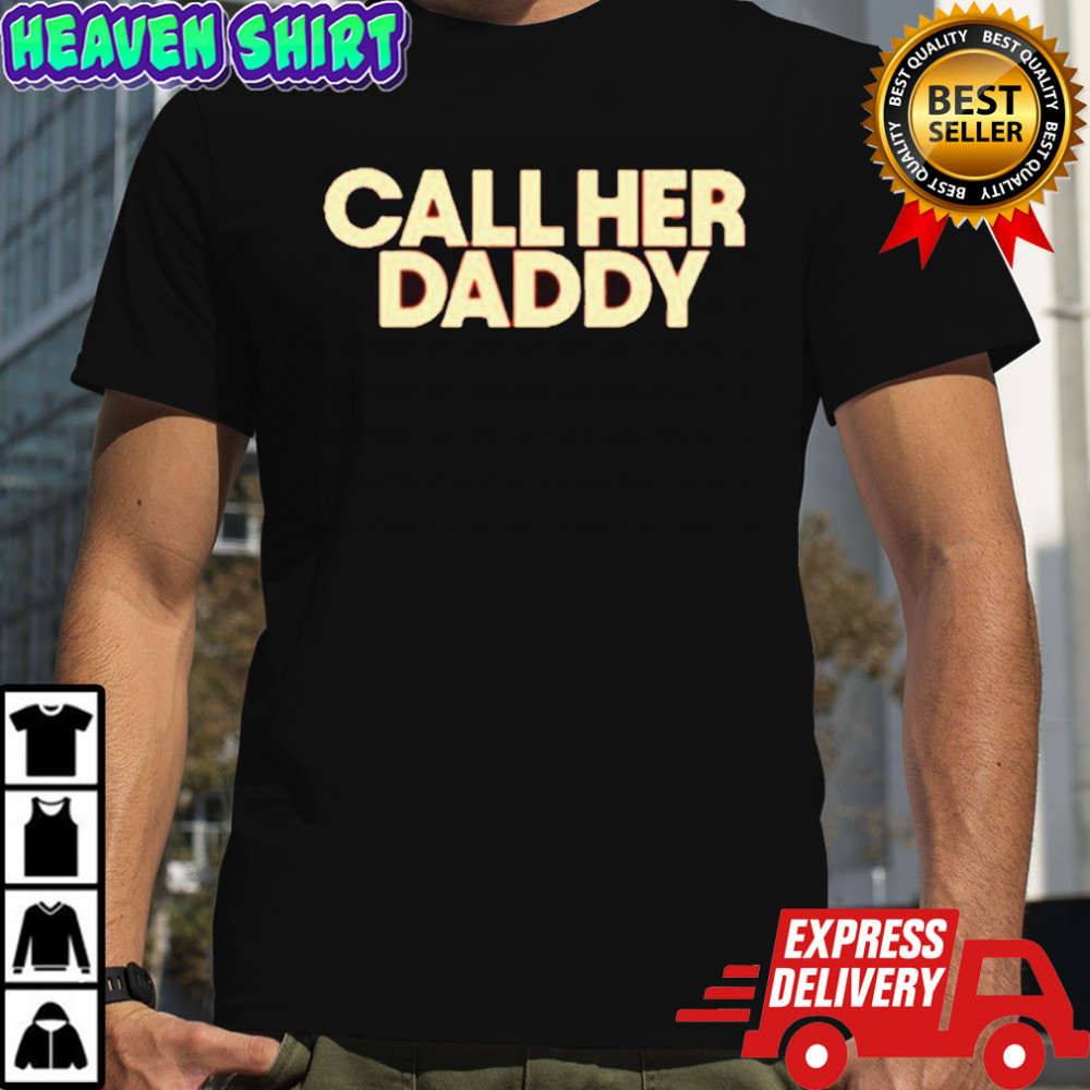 Call Her Daddy Shirt