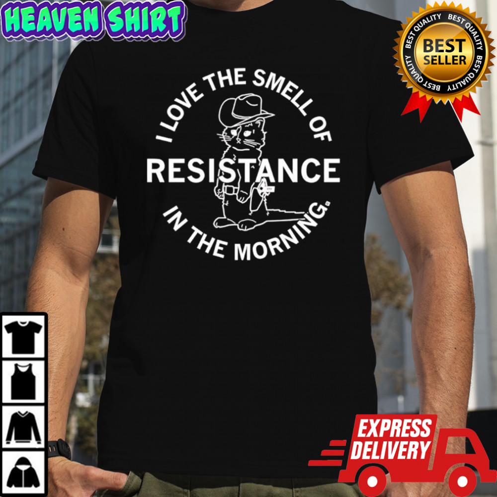 Cat i love the smell of resistance in the morning shirt