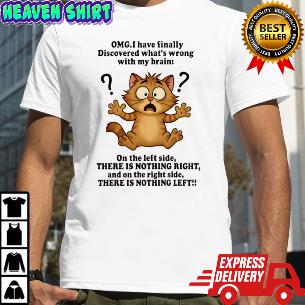 Cat omg i have finally discovered what’s wrong with my brain shirt