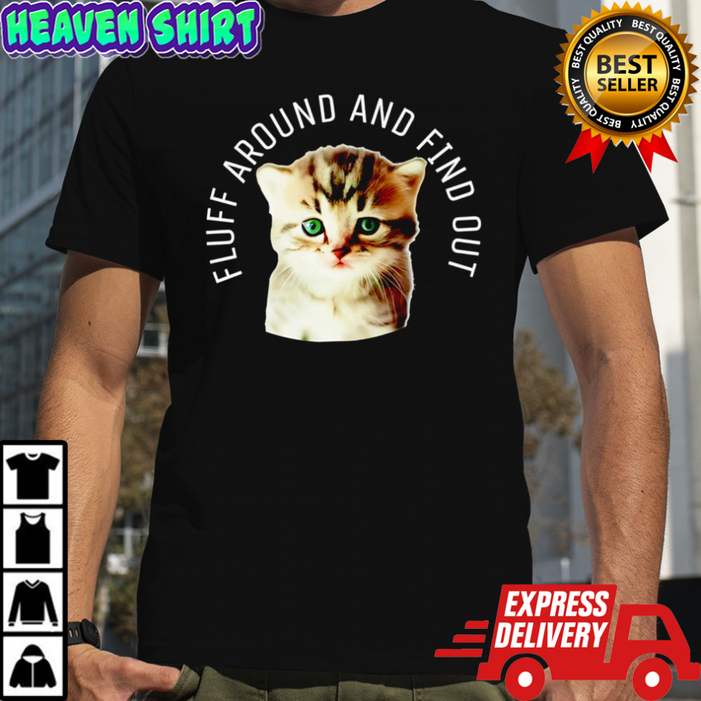 Cat Shirt Fluff Around And Find Out Cute Kitten shirt