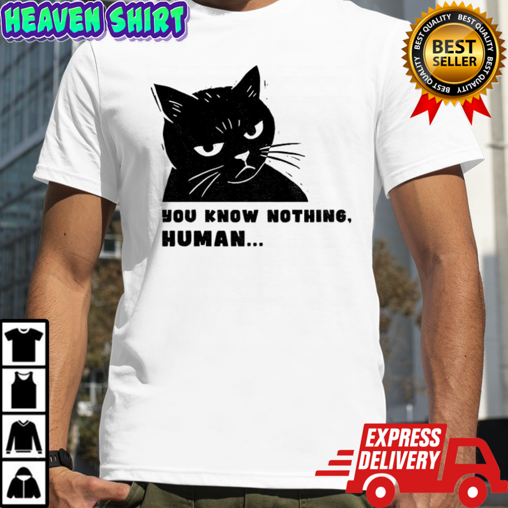 Cat you know nothing human meme shirt