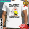 Charlie Brown and Snoopy best friends are the people who know you’re crazy and still love you anyway shirt