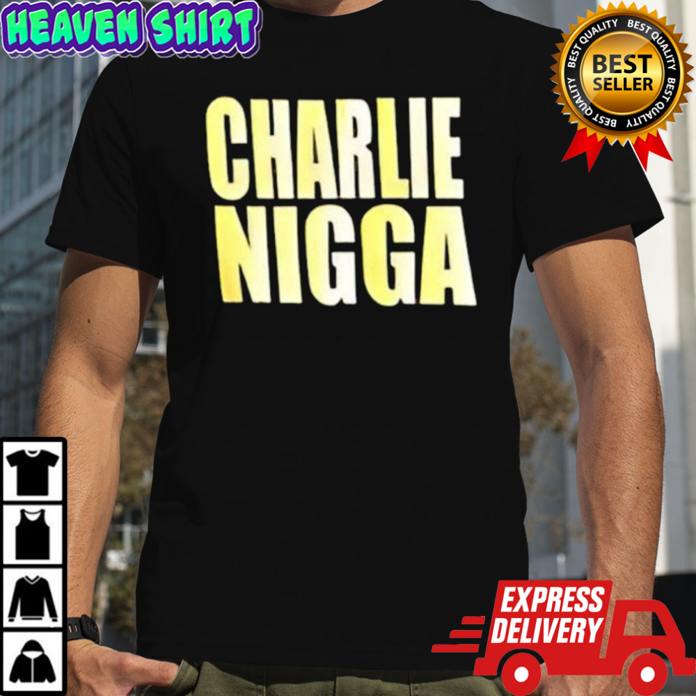 Charlie nigga shirt