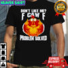 Chicken don’t like me fuck off problem solved shirt