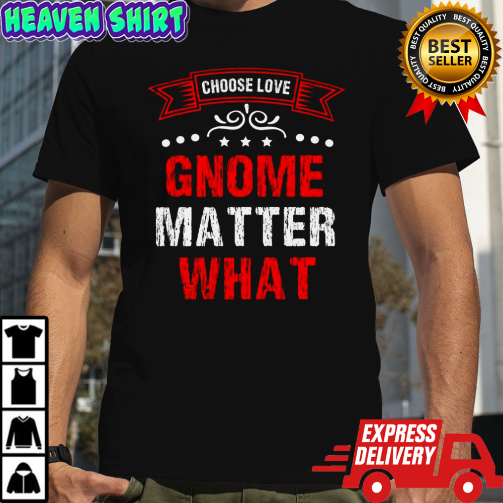 Choose Love Gnome Matter What T-Shirt