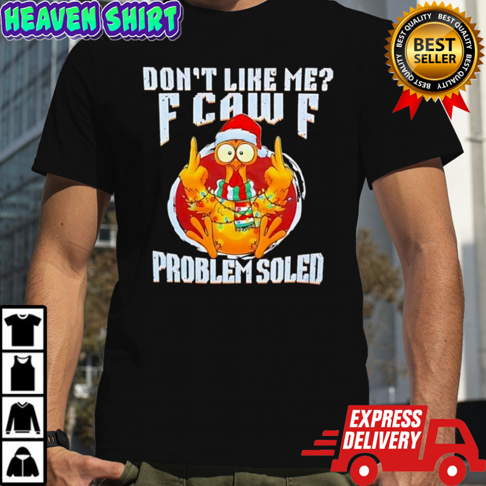 Chrismas Chicken don’t like me F caw F problem soled shirt