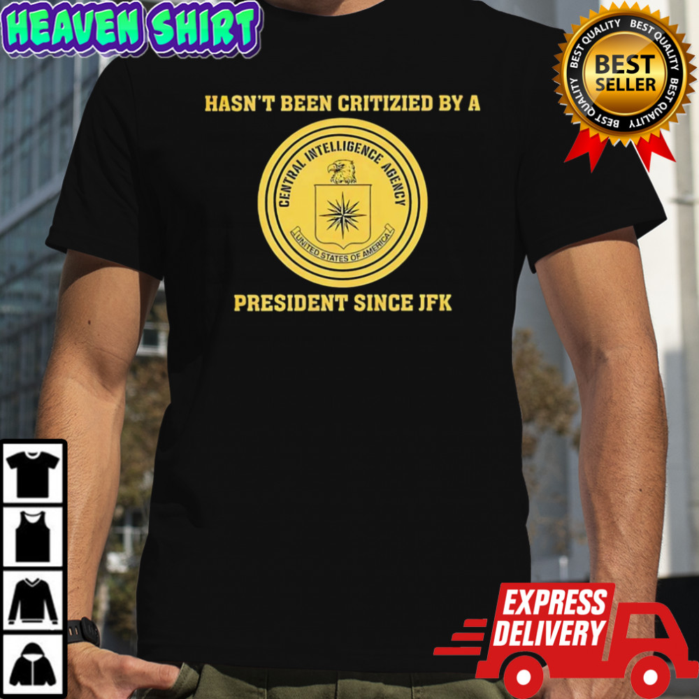 Cia jfk hasn’t been criticized by a president since jfk shirt