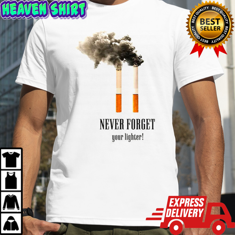 Cigarettes never forget your lighter meme shirt