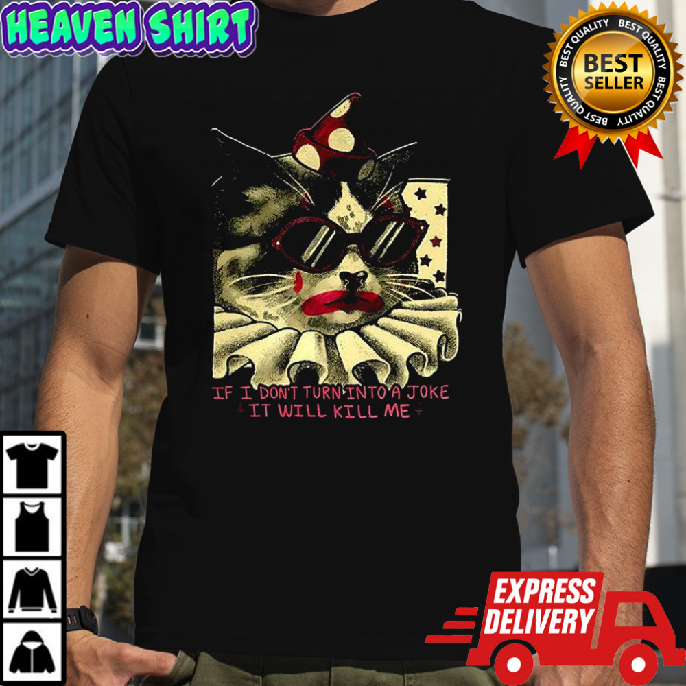 Clown cat If I don’t turn into a joke it will kill me shirt