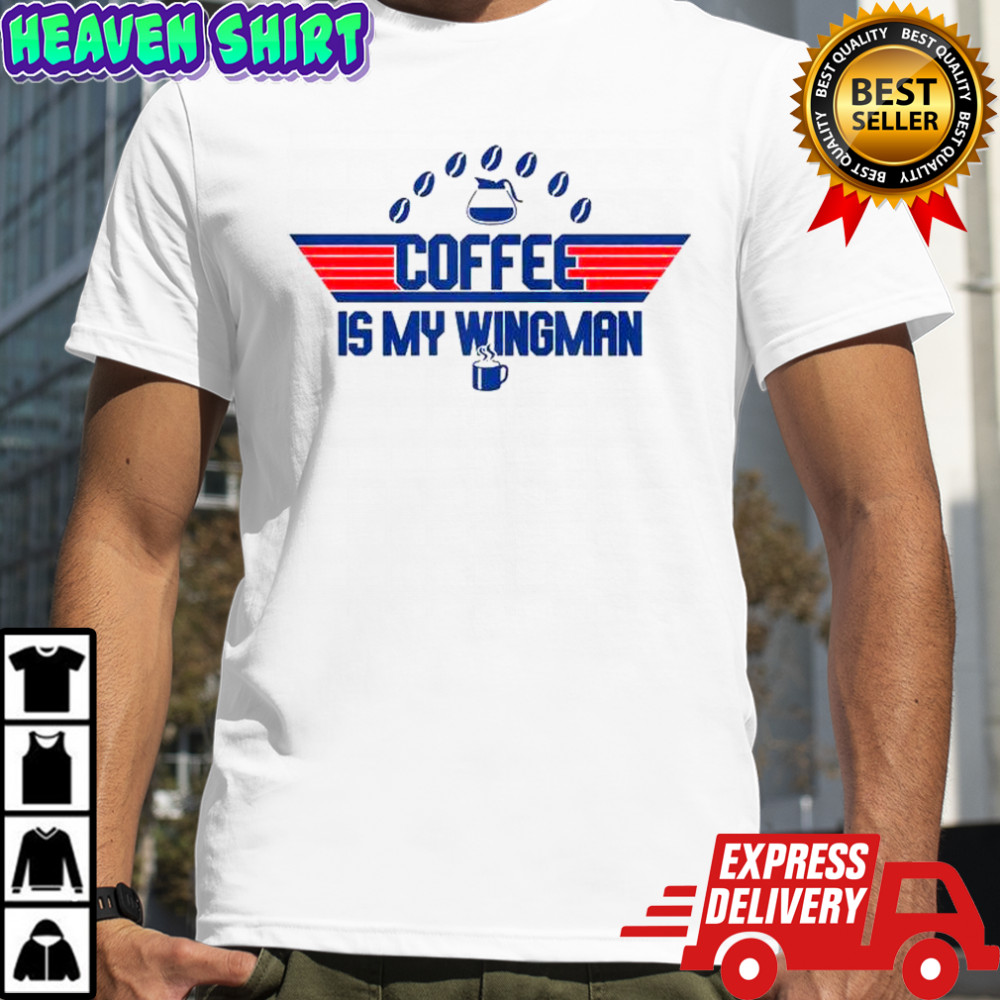 Coffee Is My Wingman T-Shirt