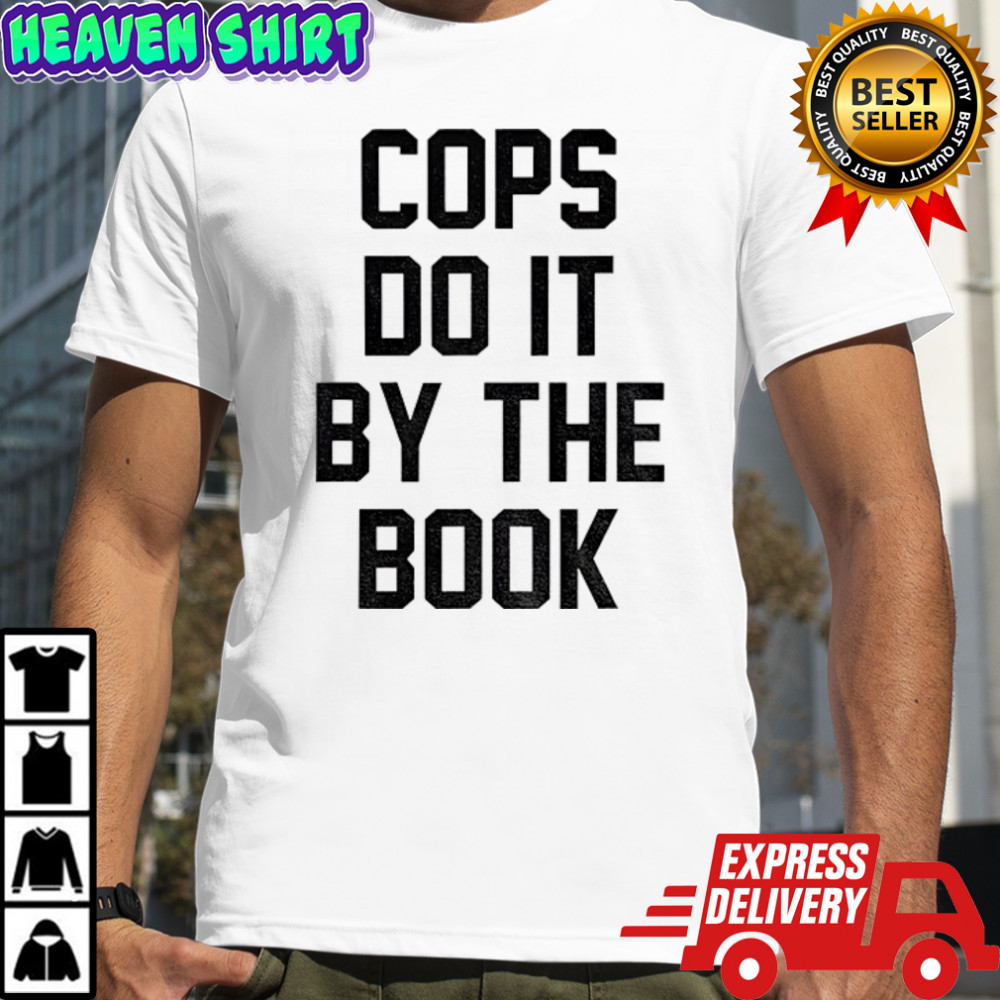 Cops do it by the book shirt