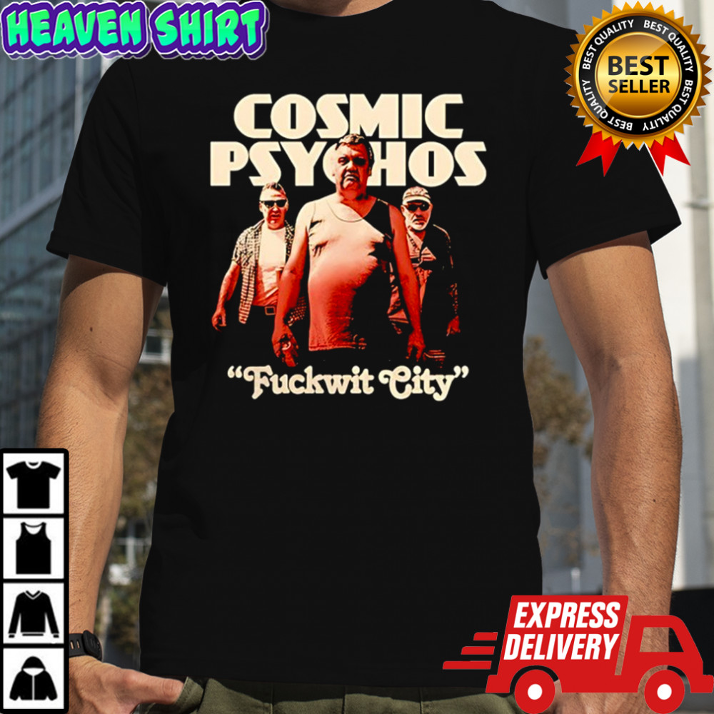 Cosmic Psychos fuckwit city shirt