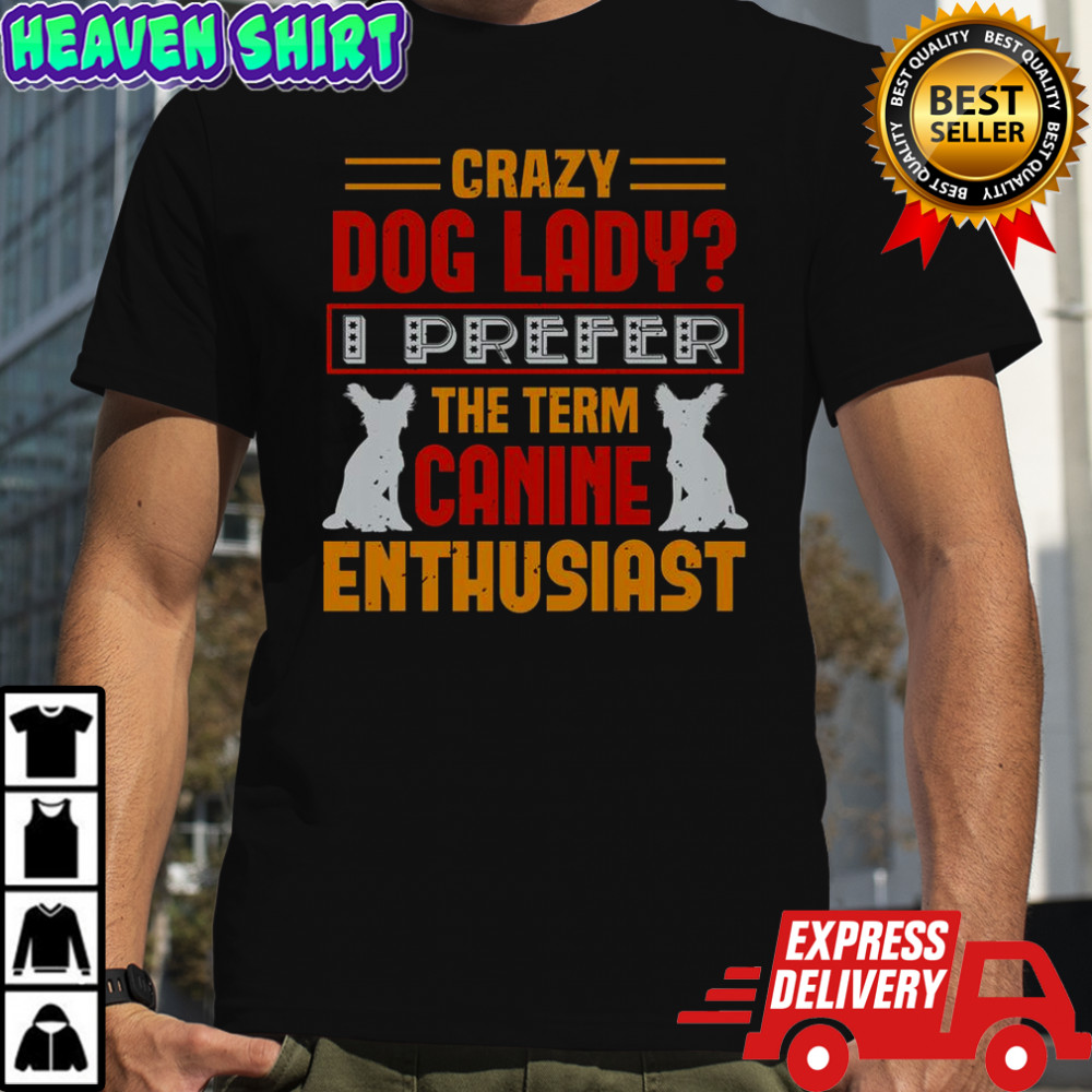Crazy Dog Lady I Prefer Canine Enthusiast T-Shirt