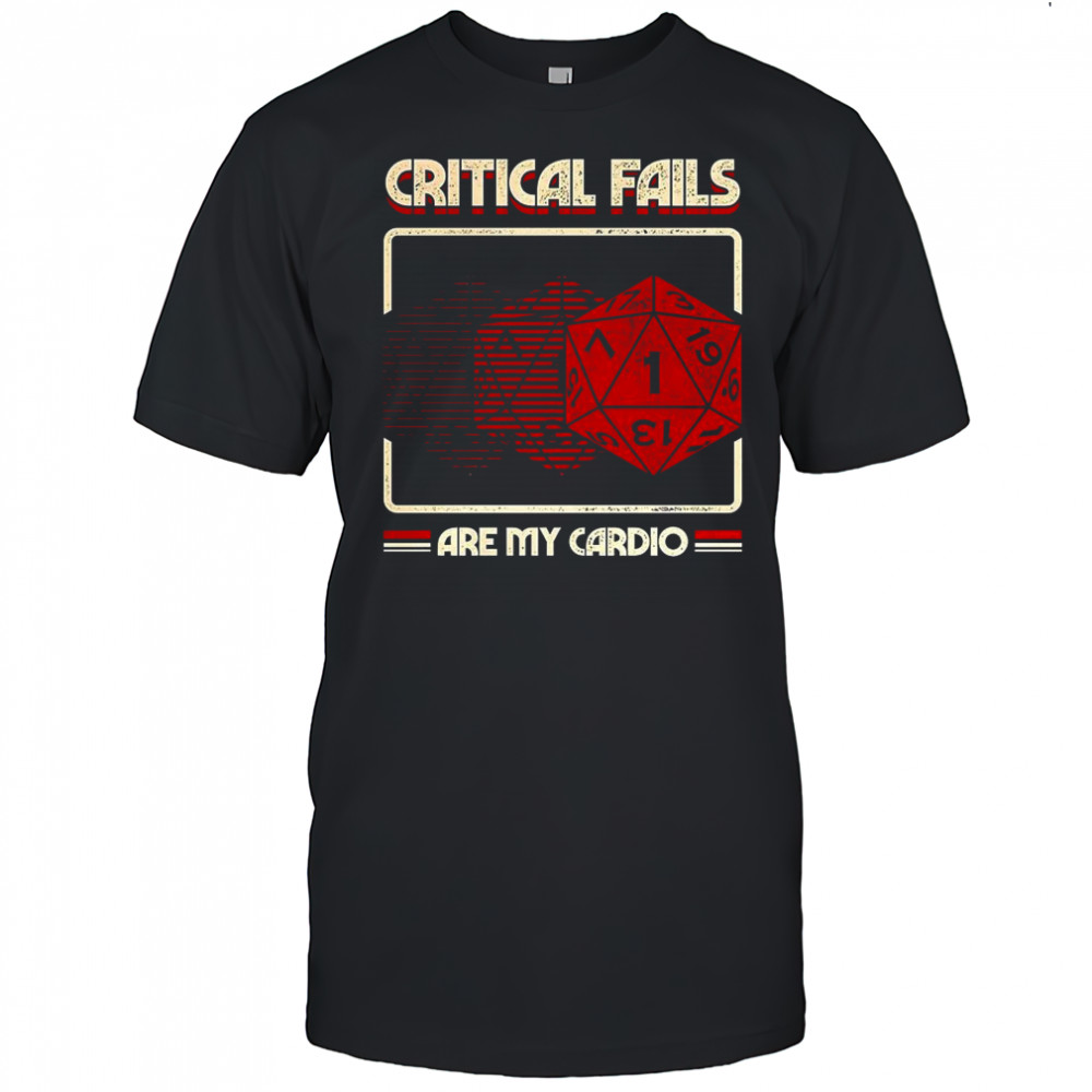 Critical fails are my cardio 20-sided dice Dungeons and Dragons shirt