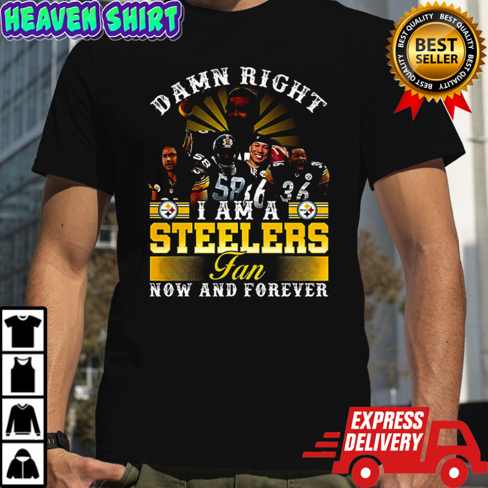 Damn right I am a Pittsburgh Steelers fans now and forever Legends never die shirt