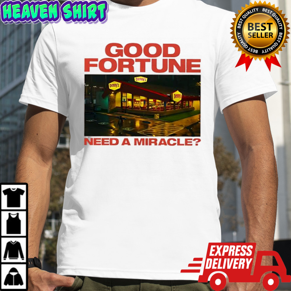 Denny’s restaurant good fortune need a miracle shirt