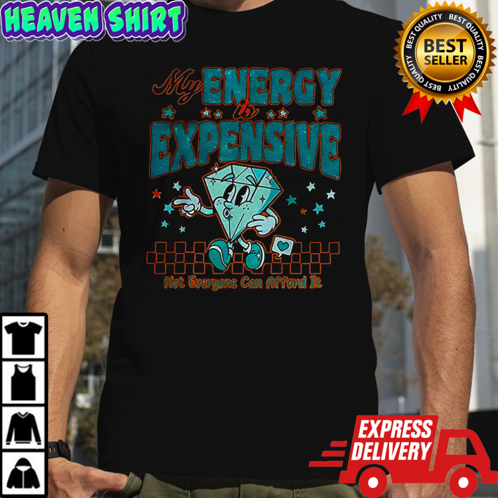 Diamond My Energy Is Expensive not everyone can afford it shirt