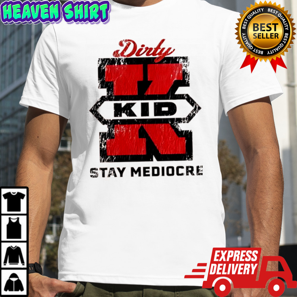 Dirty Kid Stay Mediocre Super X shirt