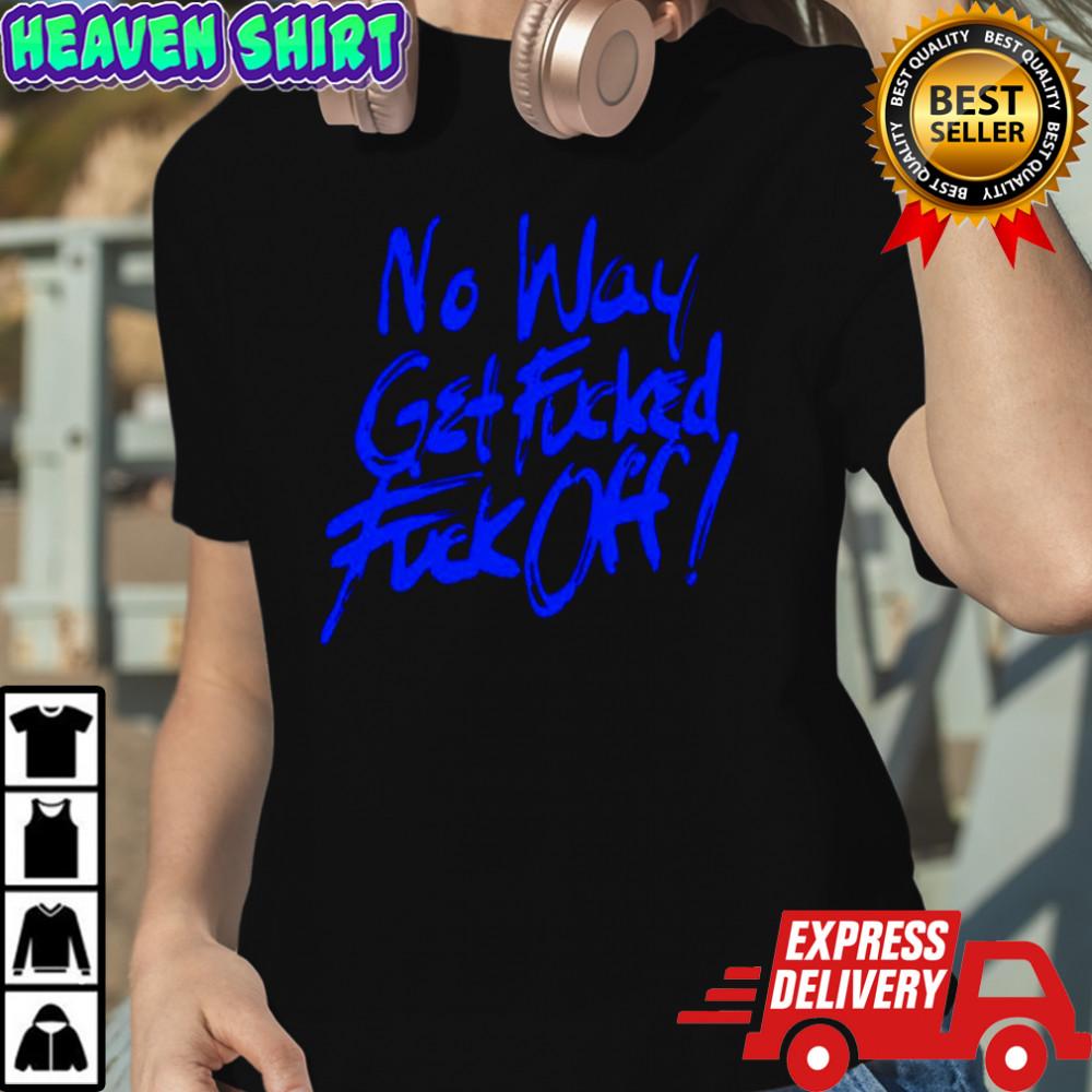 Doc Neeson no way get fucked fuck off shirt