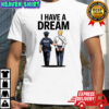 Donald trump I have a dream political shirt