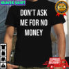 Don’t ask me for no money shirt