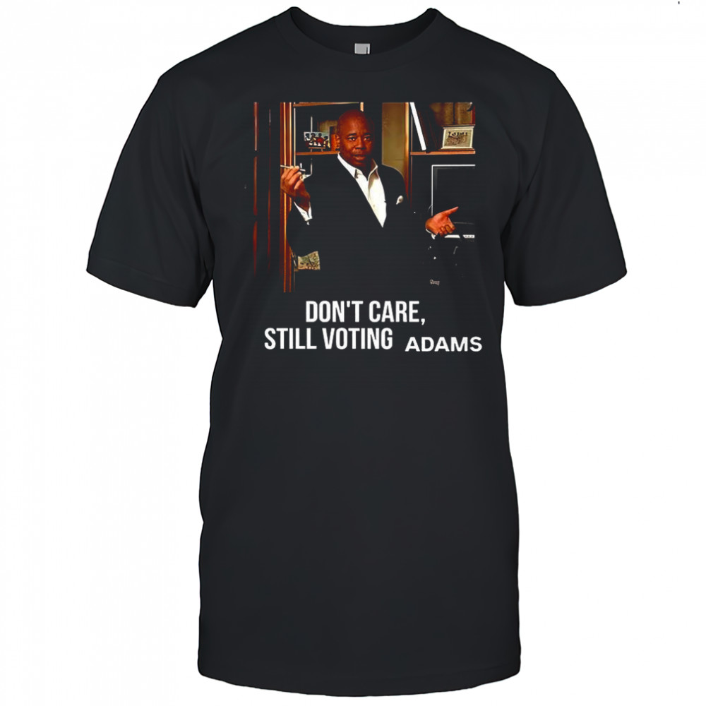 Don’t care still voting adams shirt