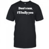 Don’t cum i’ll bully you shirt