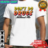 Don’t do drugs without me meme shirt