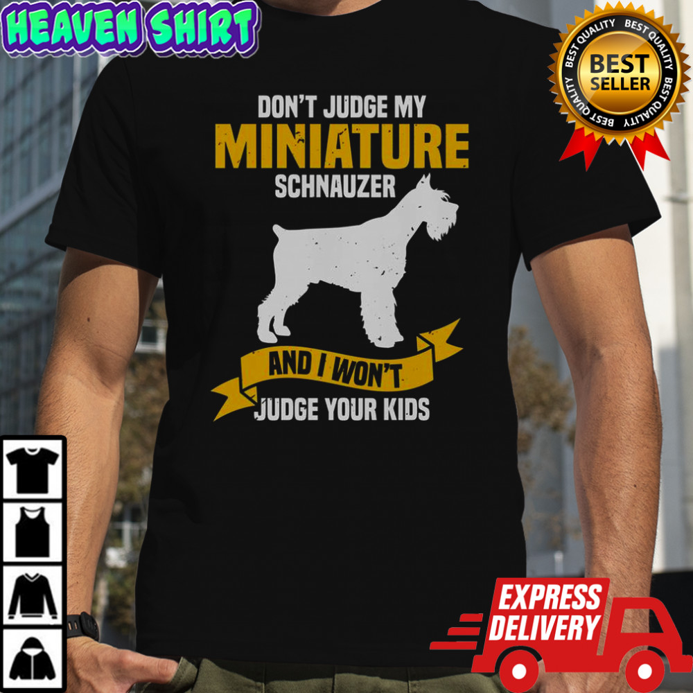 Don’t Judge My Miniature Schnauzer And I Won’t Judge Your Kids T-Shirt