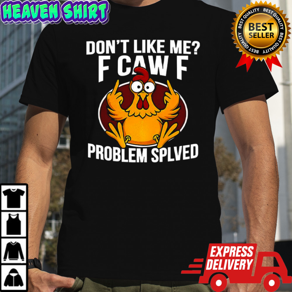 Don’t Like Me F Caw F Problem Solved logo shirt