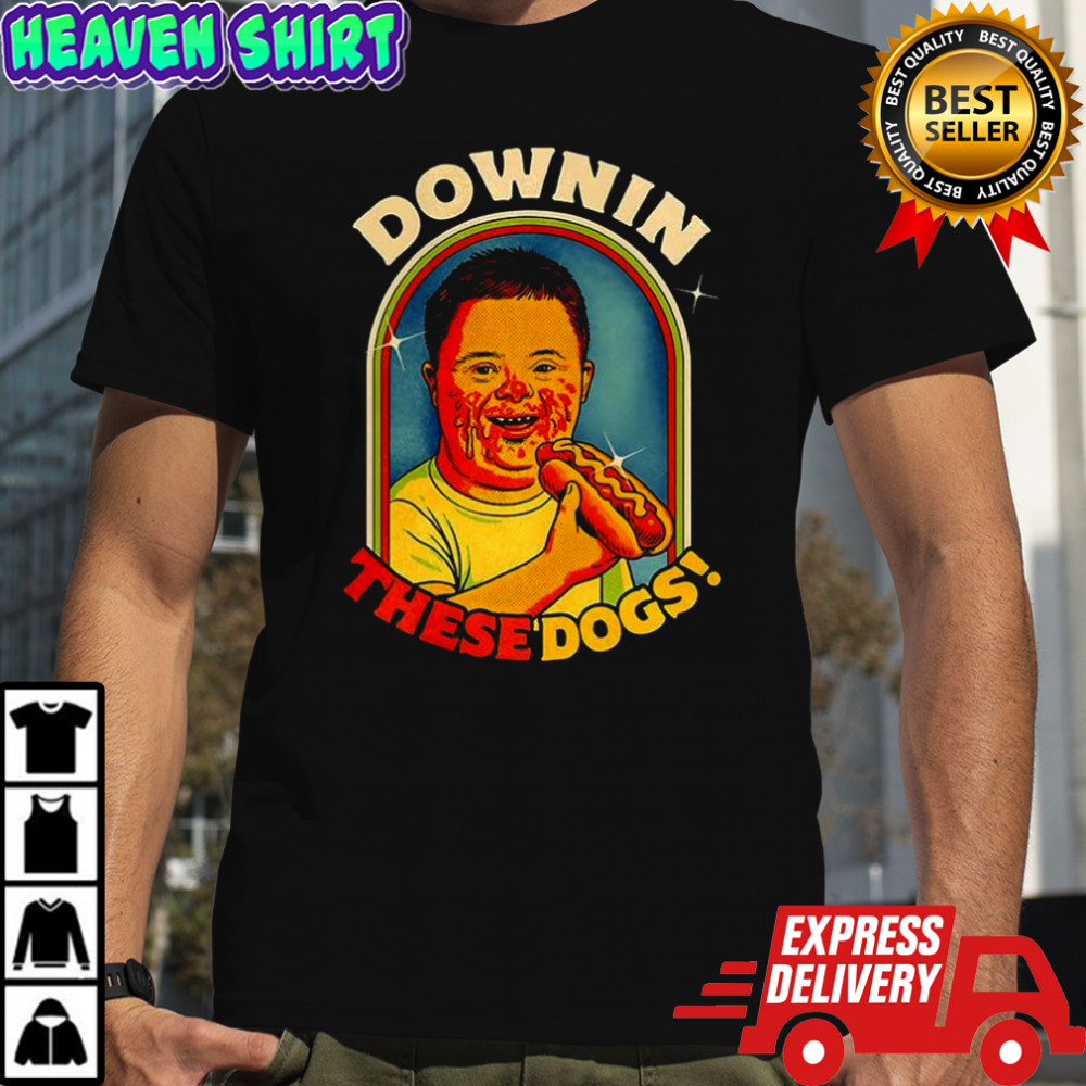 Downin these dogs Down syndrome parody shirt