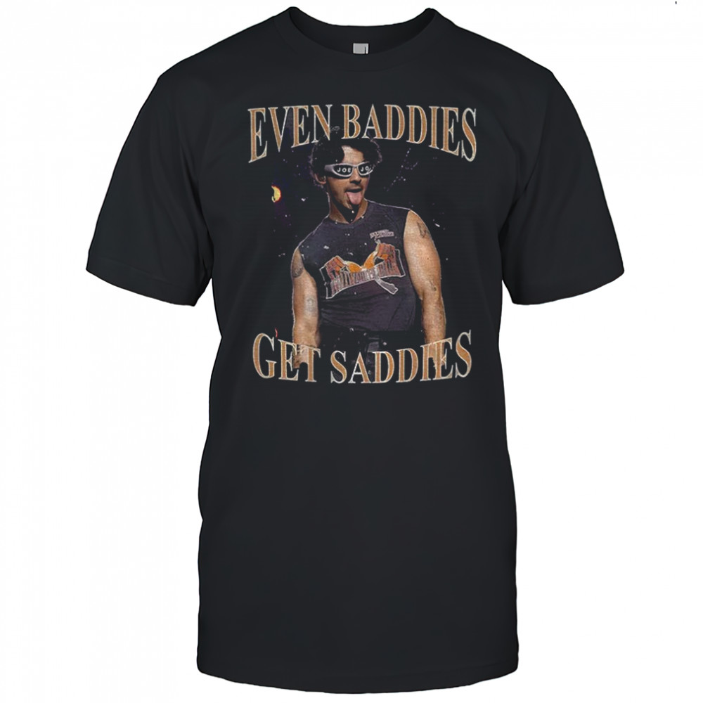 Even Baddies Get Saddies Joe Jonas graphic shirt