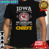 Even Under Iowa Sunshine My Heart And Soul Belong To The Kansas City Chiefs T-Shirt