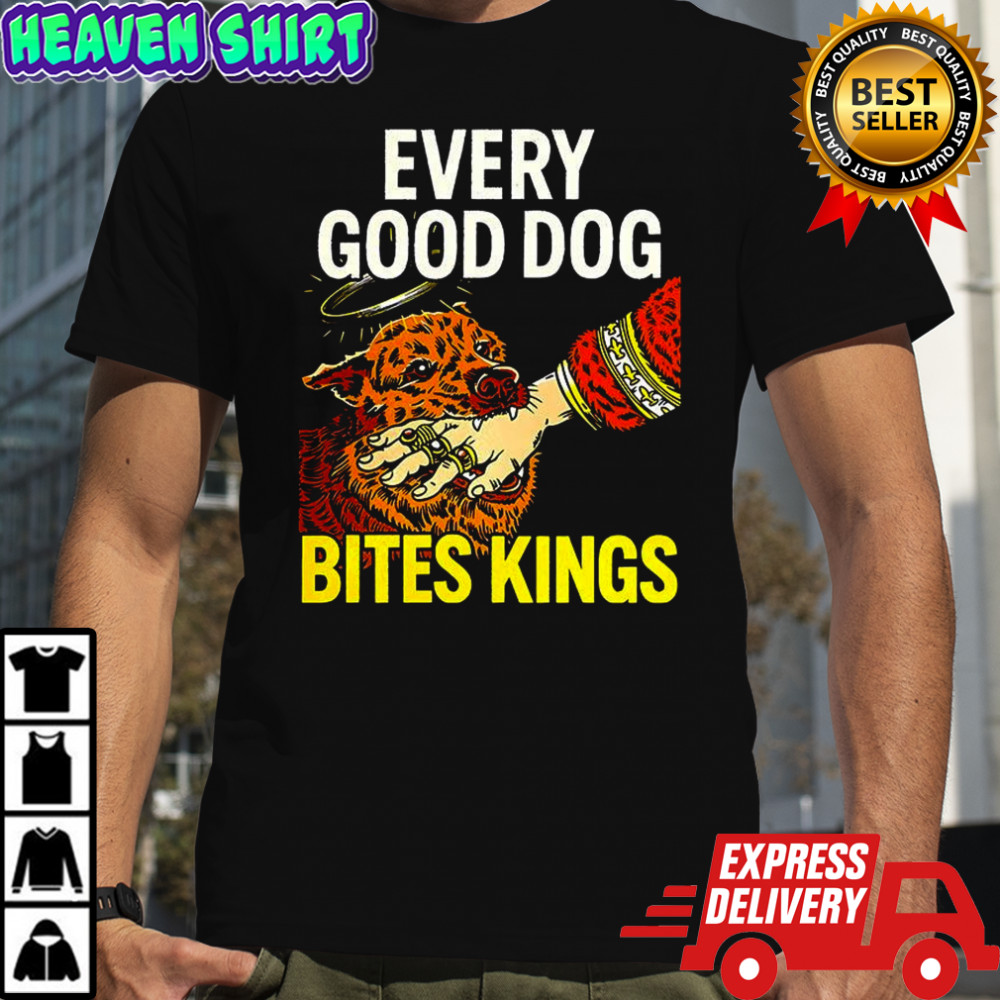 Every good dog Bites Kings meme shirt