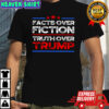 Facts Over Fiction Truth Over Trump shirt
