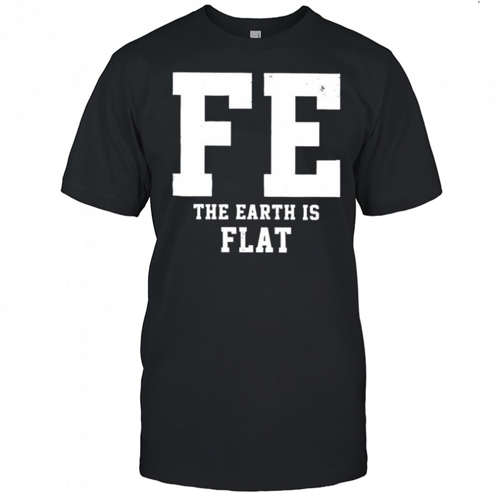 FE The Earth Is Flat shirt