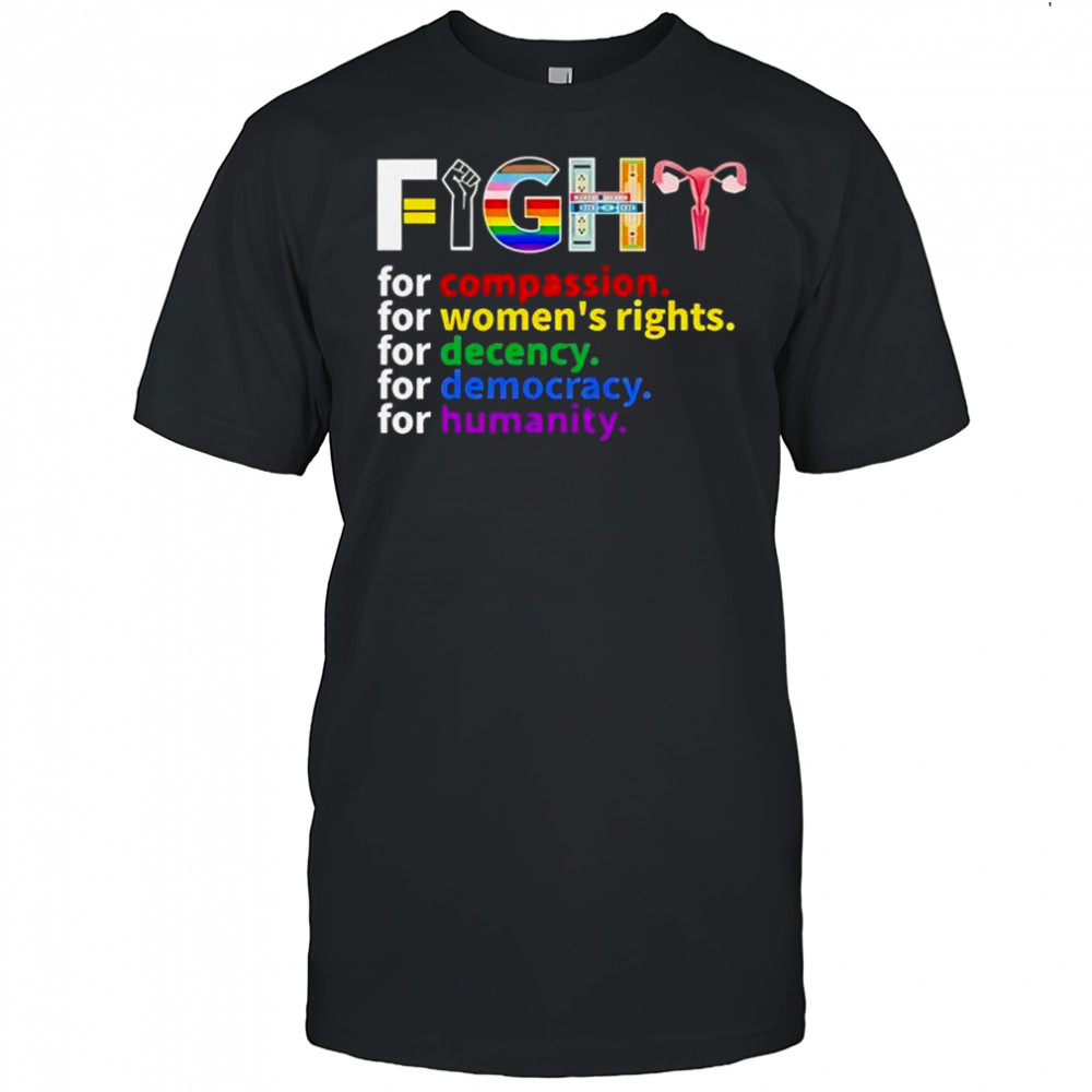 Fight for compassion womens rights decency democracy humanity shirt