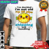 Fish I’ve decided I’m not old I’m 25 plus shipping and handling shirt