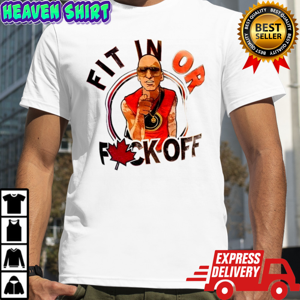 Fit in or fuck off Canada shirt