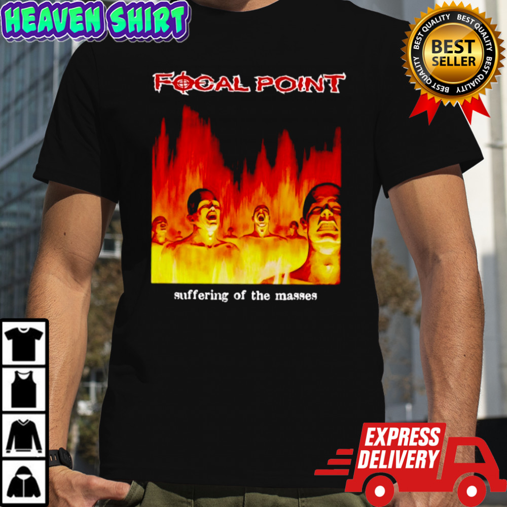 Focal Point suffering of the masses shirt