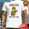 Frog hat and vest i have to say weird stuff or i will die shirt