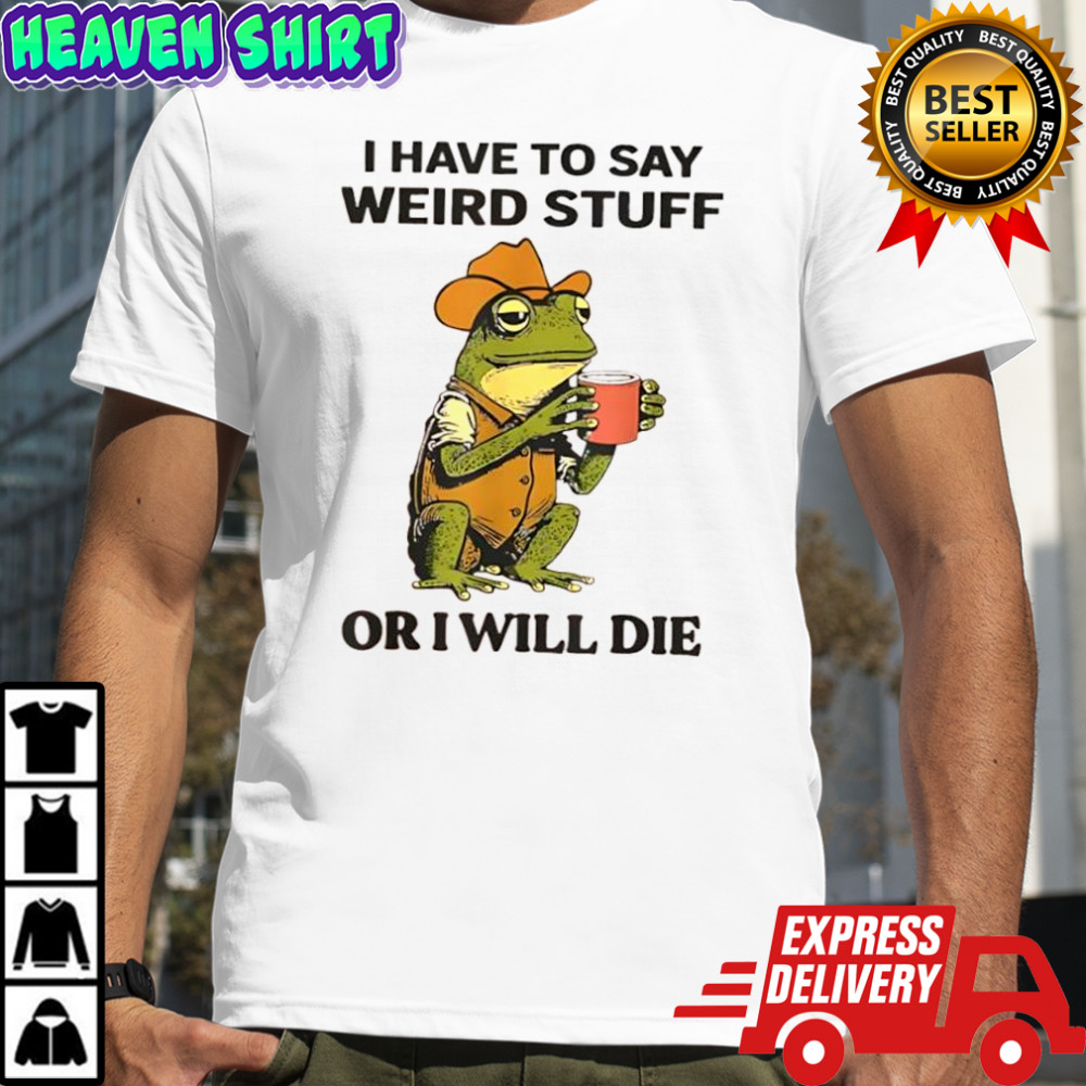 Frog hat and vest i have to say weird stuff or i will die shirt